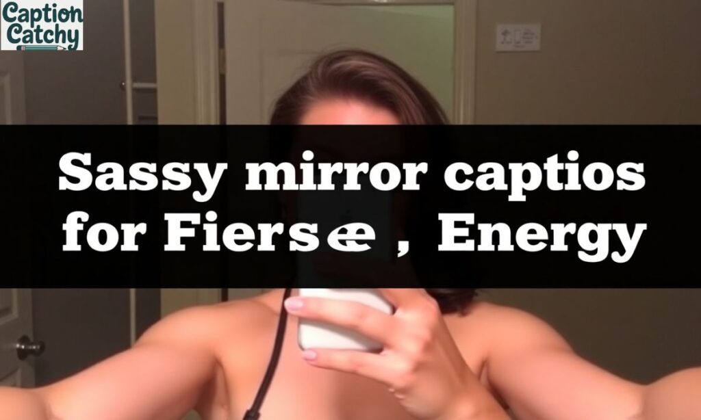 Sassy Mirror Selfie Captions For Fierce Energy
