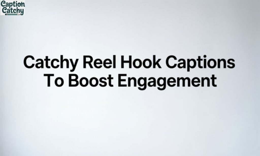 Catchy Reel Hook Captions To Boost Engagement
