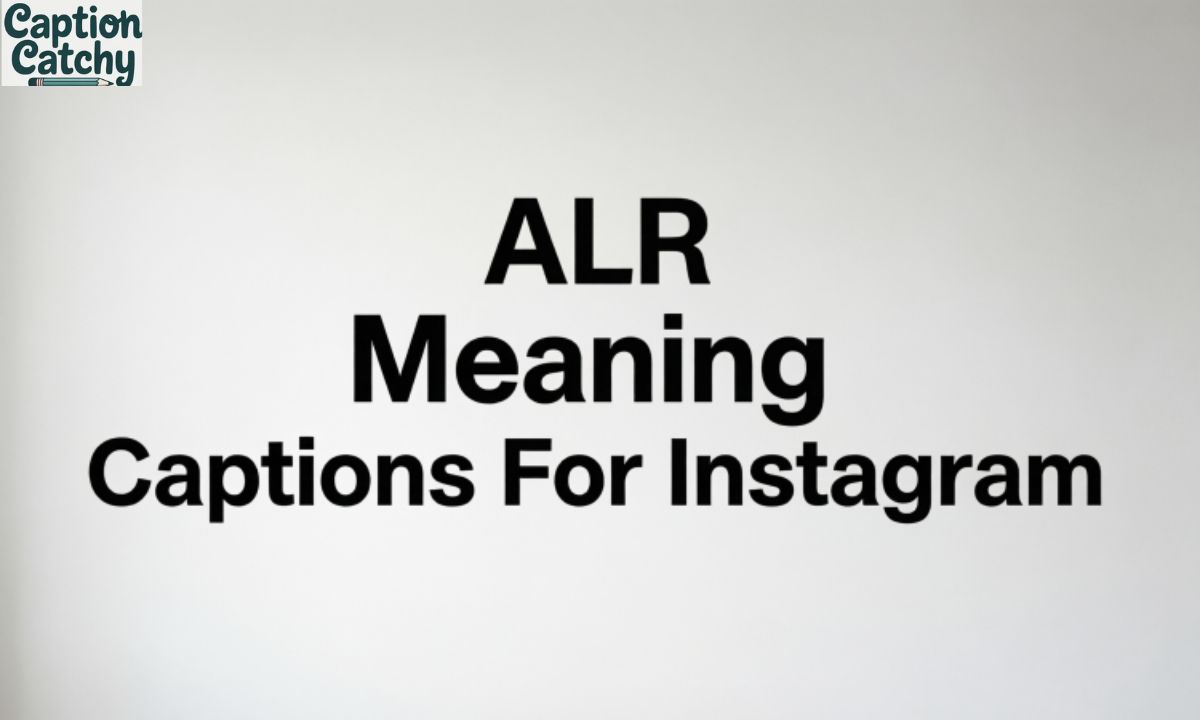 ALR Meaning Captions For Instagram